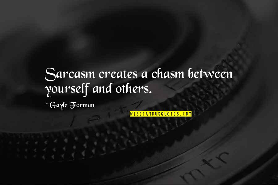 Achilles Shield Quotes By Gayle Forman: Sarcasm creates a chasm between yourself and others.
