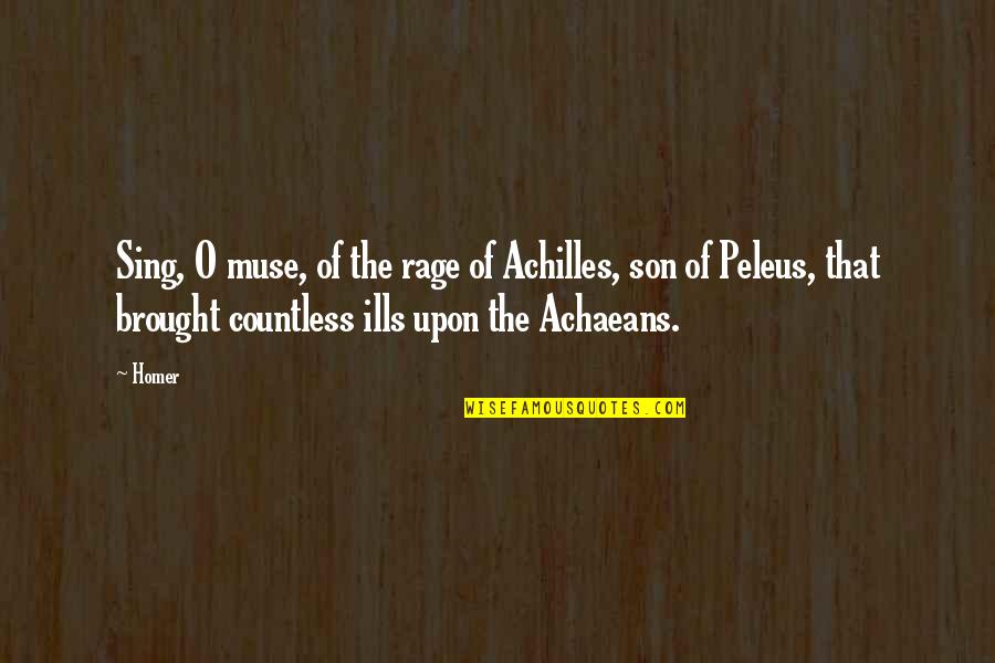 Achilles The Iliad Quotes By Homer: Sing, O muse, of the rage of Achilles,