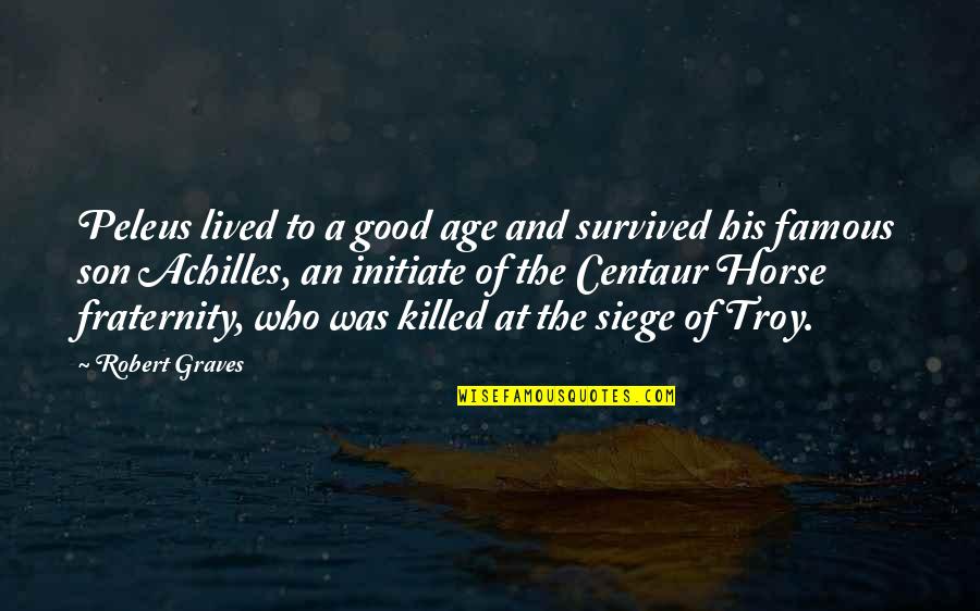 Achilles Troy Quotes By Robert Graves: Peleus lived to a good age and survived
