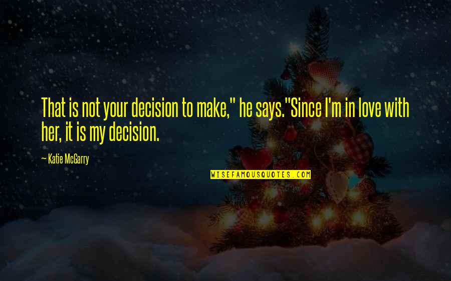 Achillese Quotes By Katie McGarry: That is not your decision to make," he