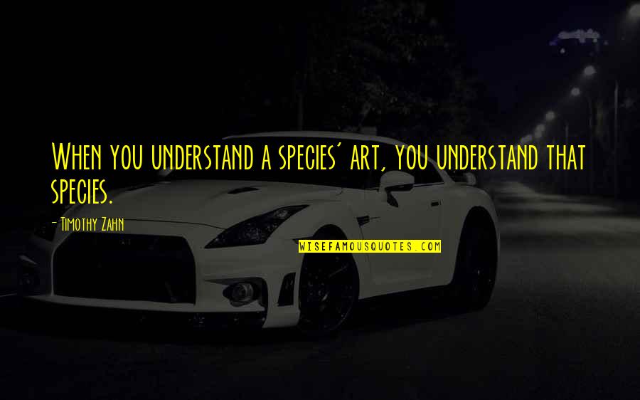 Achillessehnenruptur Quotes By Timothy Zahn: When you understand a species' art, you understand