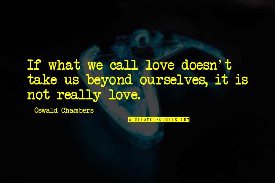 Achilleus Quotes By Oswald Chambers: If what we call love doesn't take us