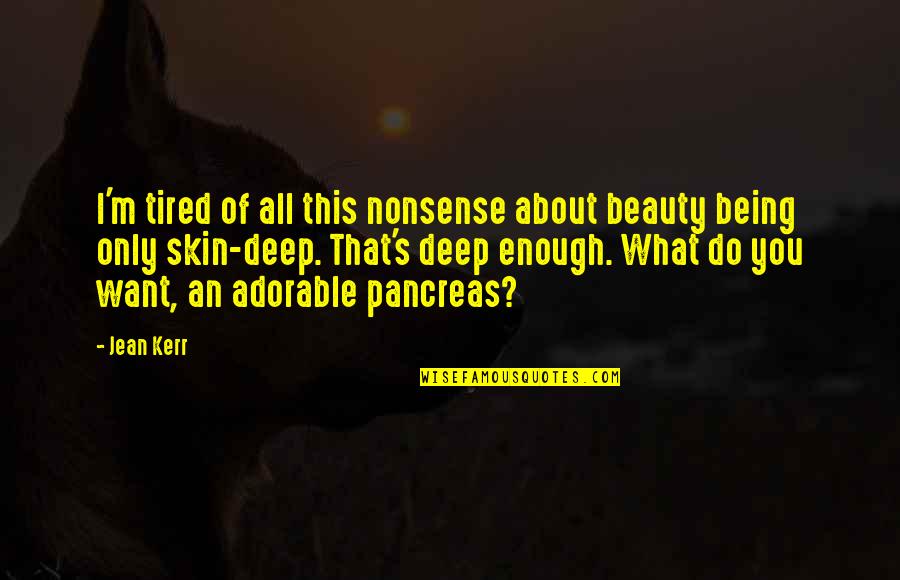 Achilleus Saint Quotes By Jean Kerr: I'm tired of all this nonsense about beauty