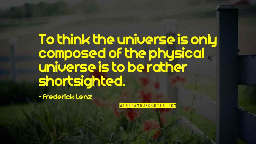Achillies Quotes By Frederick Lenz: To think the universe is only composed of Achillies Quotes By Frederick Lenz: To think the universe is only composed of