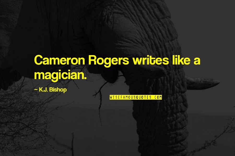 Achim Steiner Quotes By K.J. Bishop: Cameron Rogers writes like a magician.