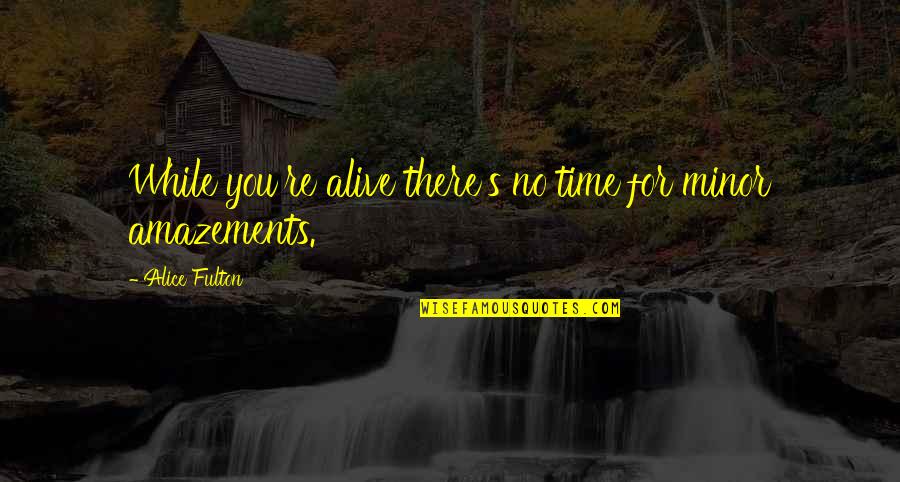 Achimwene's Quotes By Alice Fulton: While you're alive there's no time for minor Achimwene's Quotes By Alice Fulton: While you're alive there's no time for minor