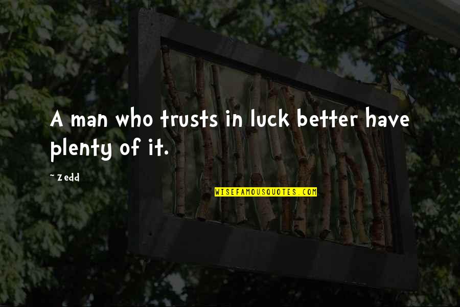 Achimwene's Quotes By Zedd: A man who trusts in luck better have