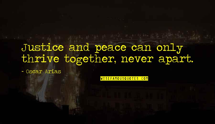 Achin Vanaik Quotes By Oscar Arias: Justice and peace can only thrive together, never Achin Vanaik Quotes By Oscar Arias: Justice and peace can only thrive together, never
