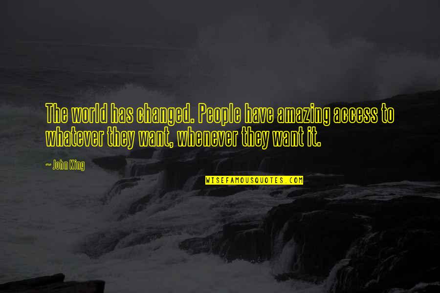 Aching Back Quotes By John King: The world has changed. People have amazing access