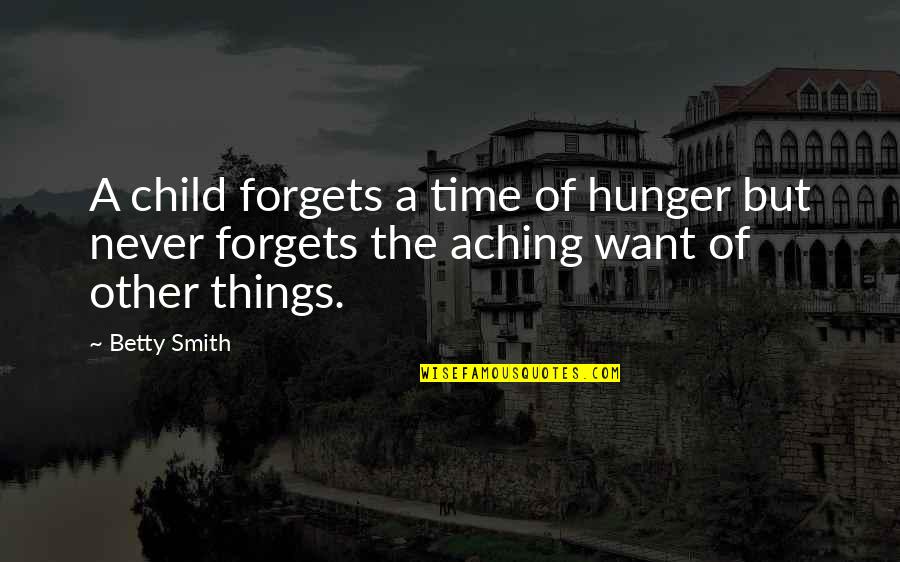 Aching For You Quotes By Betty Smith: A child forgets a time of hunger but