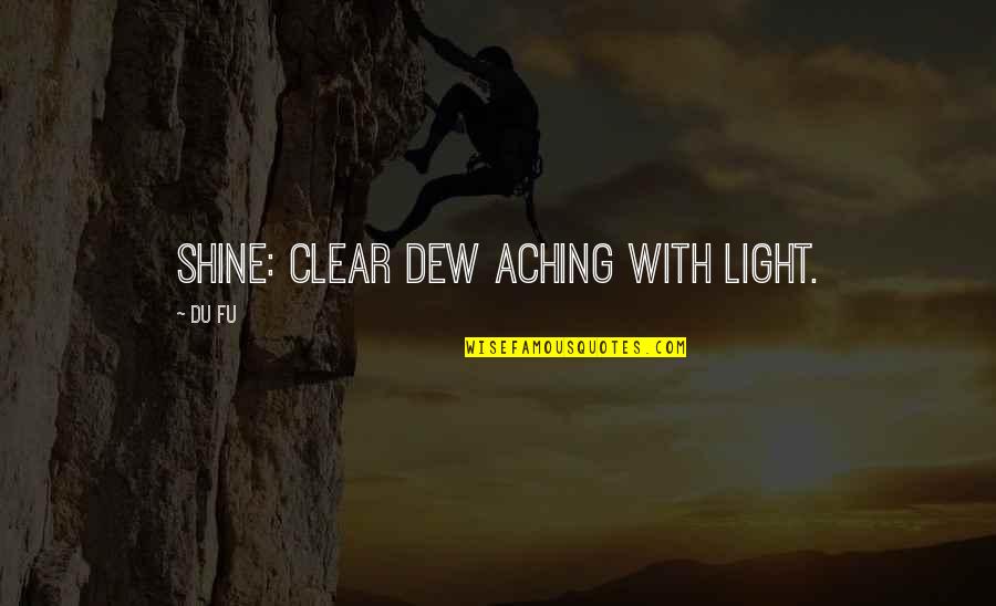Aching For You Quotes By Du Fu: Shine: clear dew aching with light.