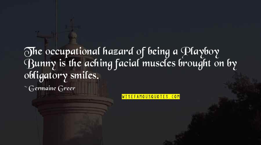 Aching For You Quotes By Germaine Greer: The occupational hazard of being a Playboy Bunny
