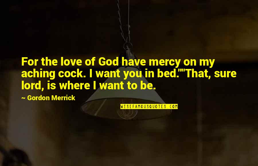 Aching For You Quotes By Gordon Merrick: For the love of God have mercy on