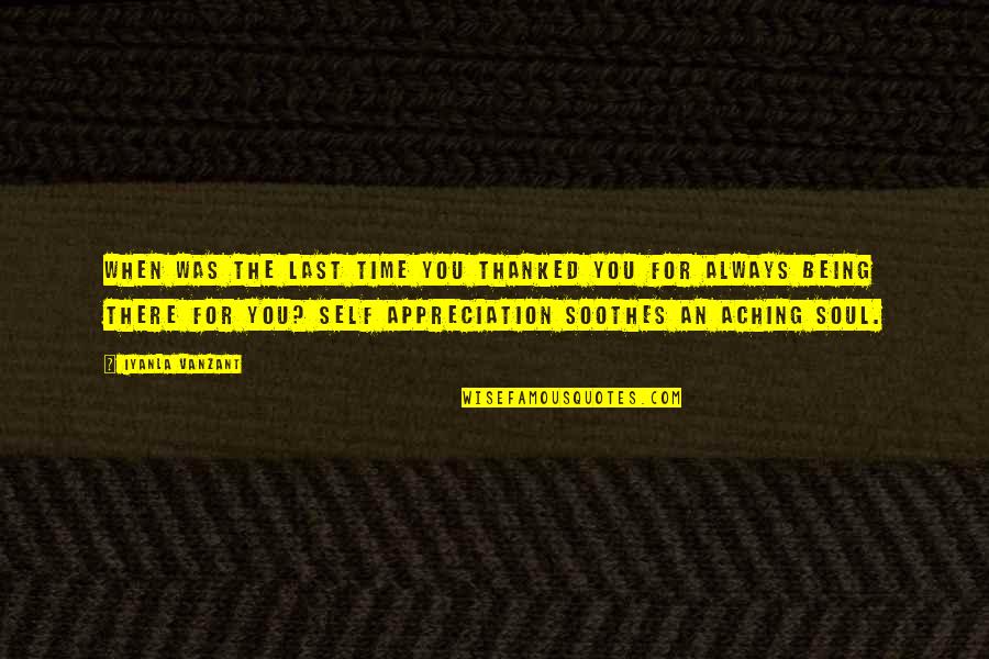 Aching For You Quotes By Iyanla Vanzant: When was the last time you thanked you