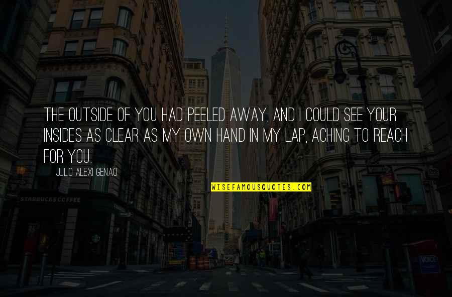 Aching For You Quotes By Julio Alexi Genao: The outside of you had peeled away, and