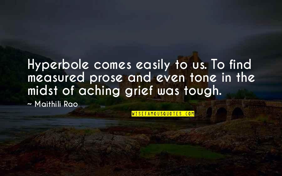Aching For You Quotes By Maithili Rao: Hyperbole comes easily to us. To find measured