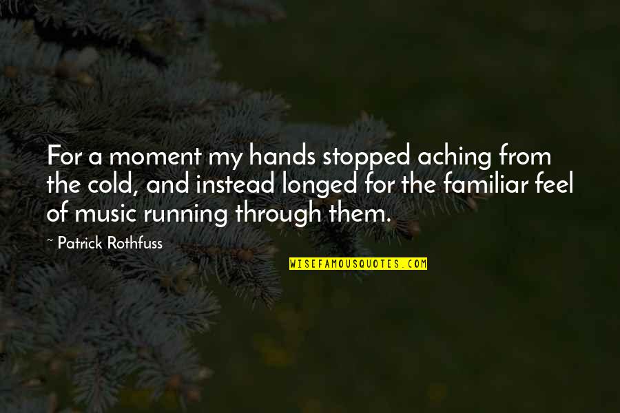 Aching For You Quotes By Patrick Rothfuss: For a moment my hands stopped aching from