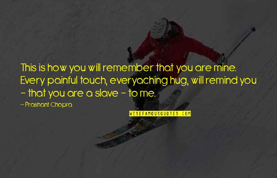 Aching For You Quotes By Prashant Chopra: This is how you will remember that you