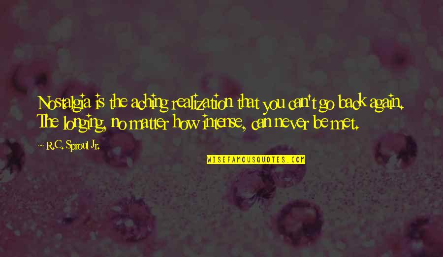 Aching For You Quotes By R.C. Sproul Jr.: Nostalgia is the aching realization that you can't