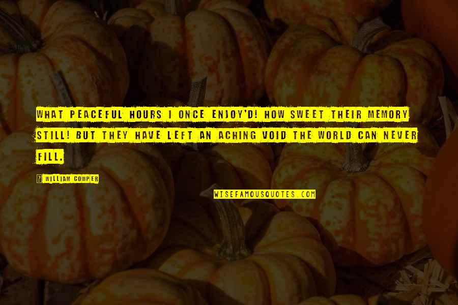 Aching For You Quotes By William Cowper: What peaceful hours I once enjoy'd! How sweet