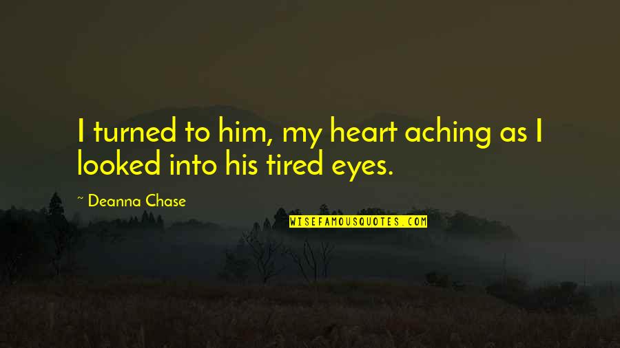 Aching Heart Quotes By Deanna Chase: I turned to him, my heart aching as