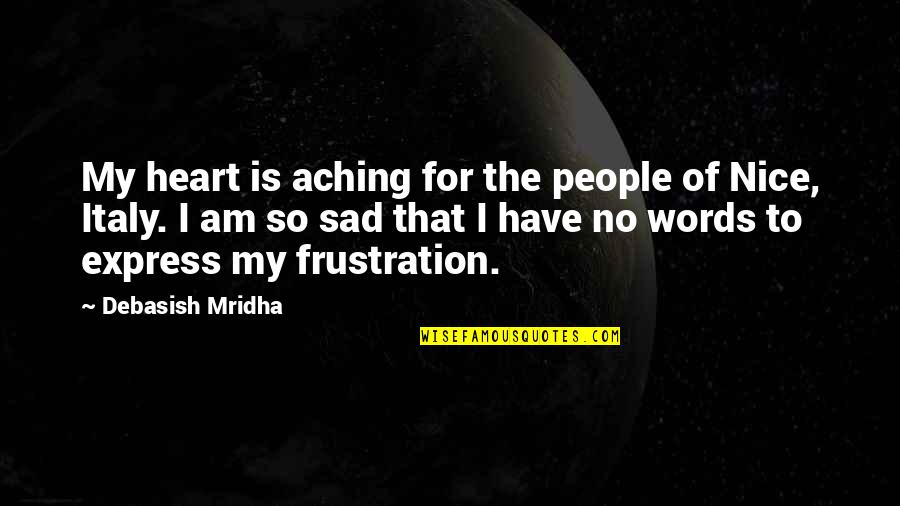 Aching Heart Quotes By Debasish Mridha: My heart is aching for the people of