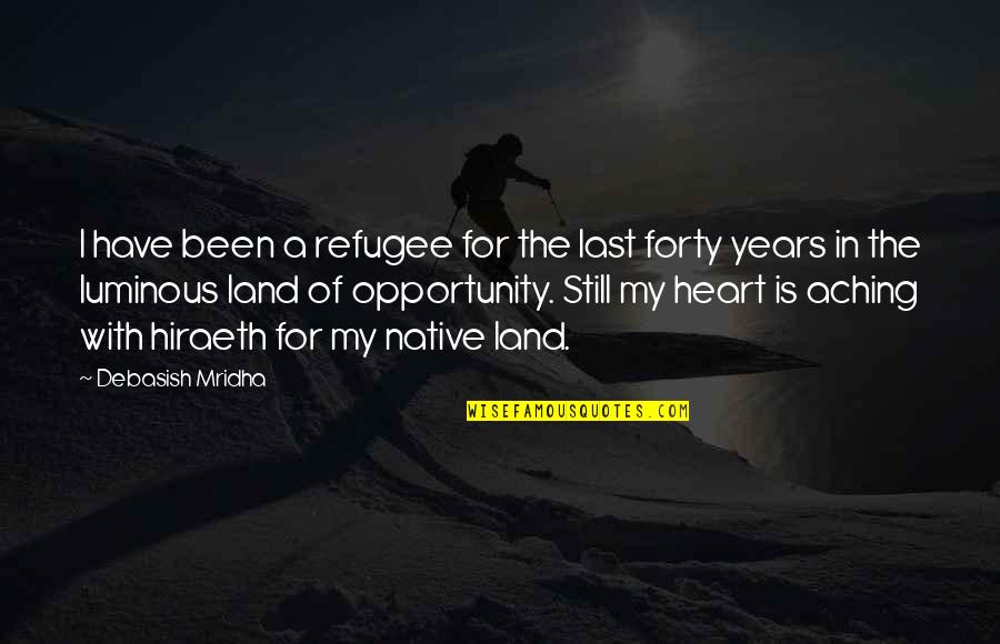 Aching Heart Quotes By Debasish Mridha: I have been a refugee for the last