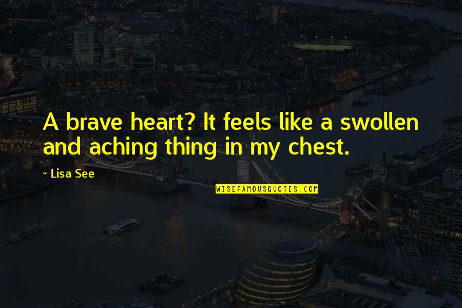 Aching Heart Quotes By Lisa See: A brave heart? It feels like a swollen