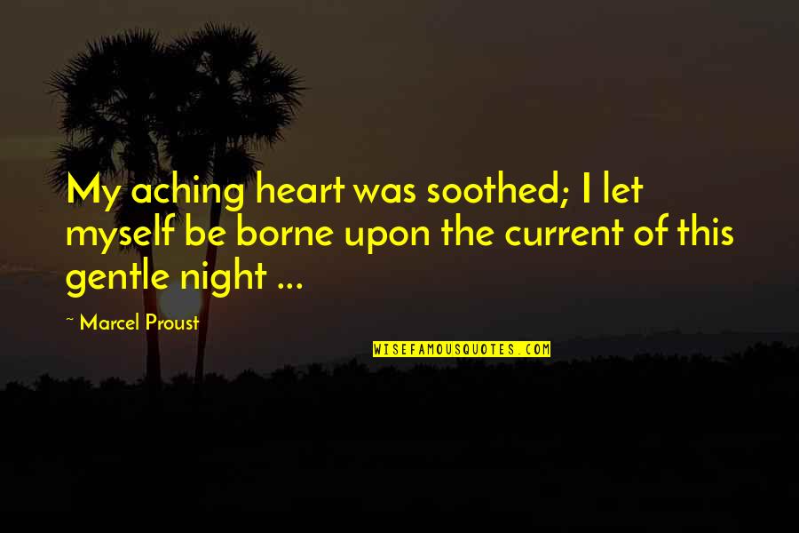 Aching Heart Quotes By Marcel Proust: My aching heart was soothed; I let myself