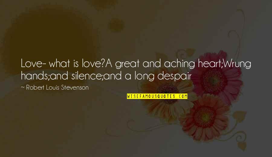 Aching Heart Quotes By Robert Louis Stevenson: Love- what is love?A great and aching heart;Wrung