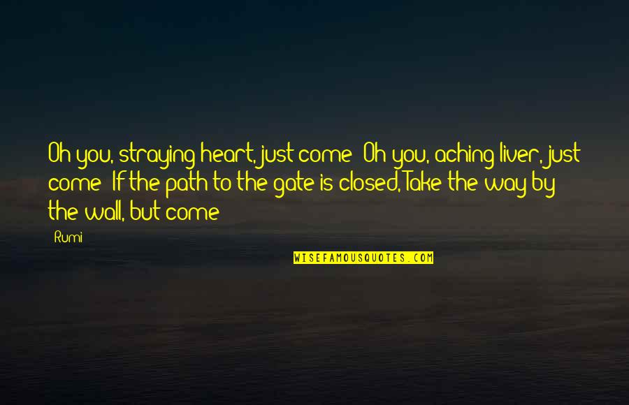 Aching Heart Quotes By Rumi: Oh you, straying heart, just come! Oh you,