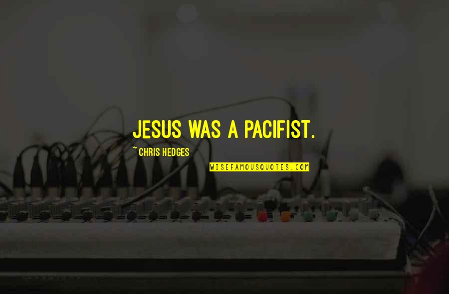 Aching Love Quotes By Chris Hedges: Jesus was a pacifist.