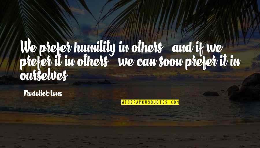 Aching Love Quotes By Frederick Lenz: We prefer humility in others - and if