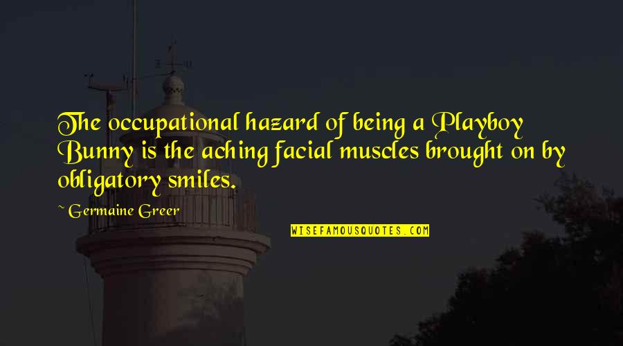 Aching Muscles Quotes By Germaine Greer: The occupational hazard of being a Playboy Bunny Aching Muscles Quotes By Germaine Greer: The occupational hazard of being a Playboy Bunny