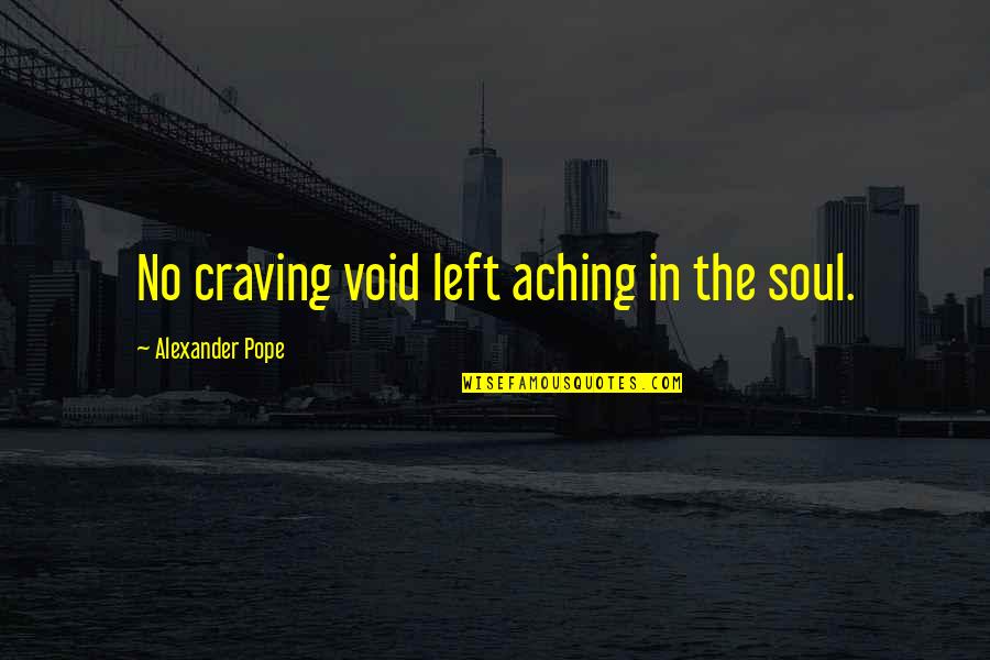 Aching Soul Quotes By Alexander Pope: No craving void left aching in the soul.
