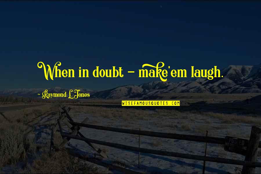 Achinger Electric Quotes By Raymond L. Jones: When in doubt - make'em laugh.