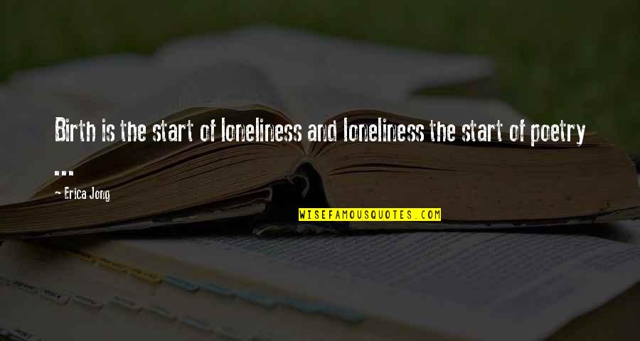 Achingly Lonely Quotes By Erica Jong: Birth is the start of loneliness and loneliness