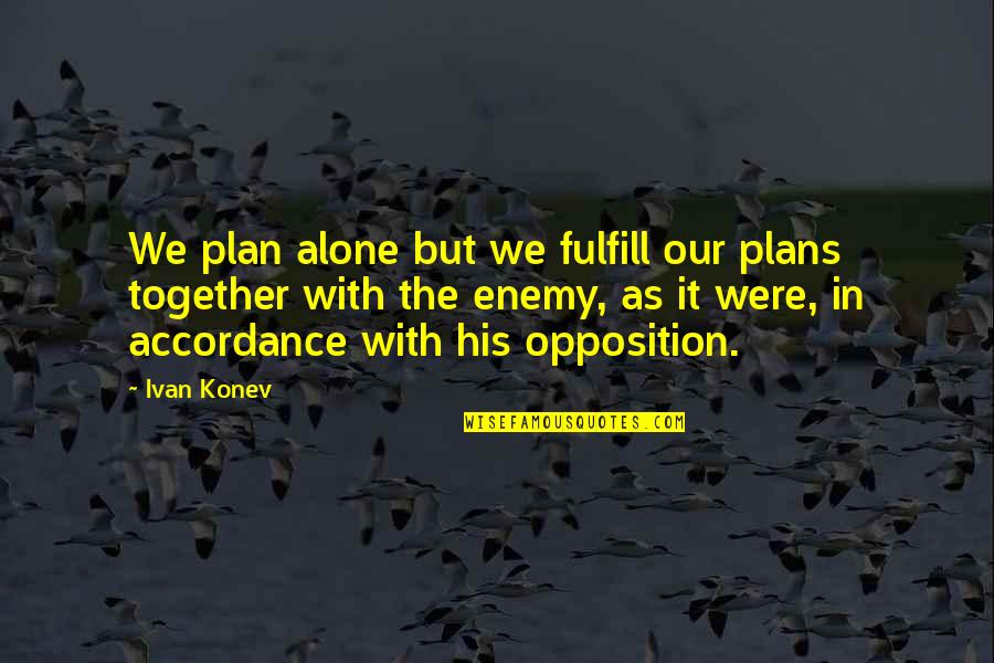 Achingly Lonely Quotes By Ivan Konev: We plan alone but we fulfill our plans
