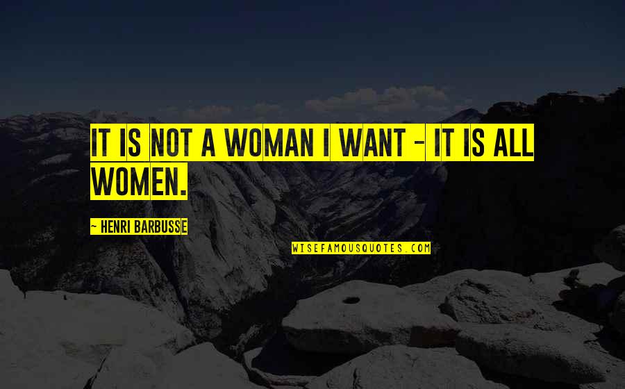 Achingly Romantic Quotes By Henri Barbusse: It is not a woman I want -