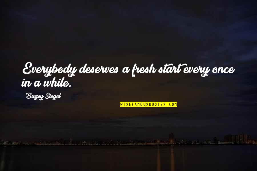 Achings Quotes By Bugsy Siegel: Everybody deserves a fresh start every once in Achings Quotes By Bugsy Siegel: Everybody deserves a fresh start every once in