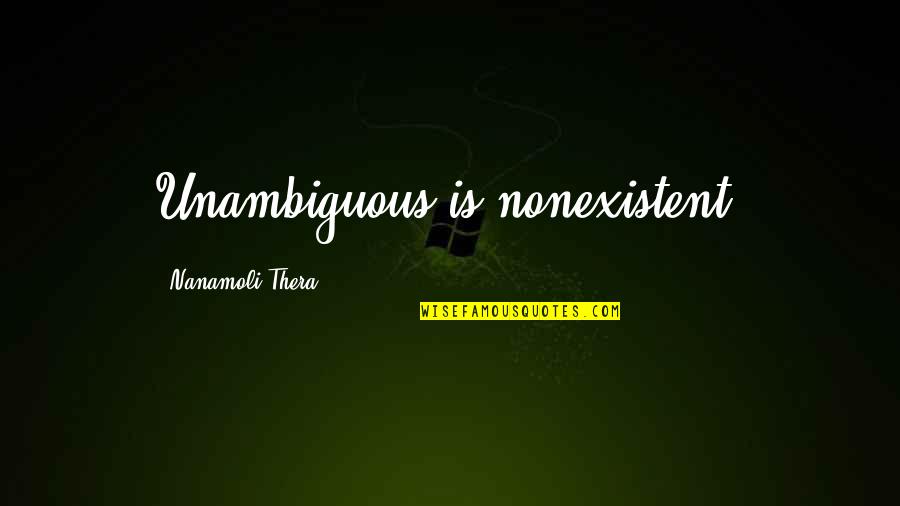 Achings Quotes By Nanamoli Thera: Unambiguous is nonexistent. Achings Quotes By Nanamoli Thera: Unambiguous is nonexistent.