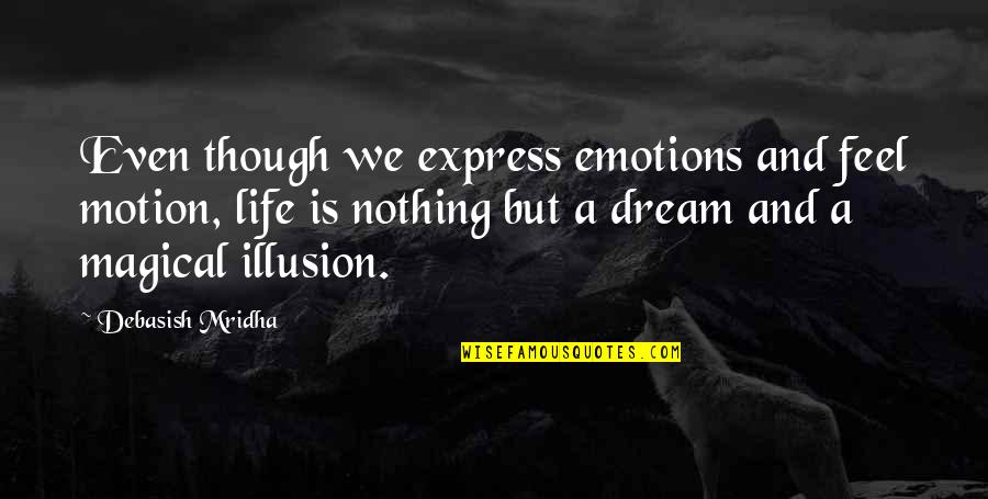 Achintya Bheda Quotes By Debasish Mridha: Even though we express emotions and feel motion, Achintya Bheda Quotes By Debasish Mridha: Even though we express emotions and feel motion,