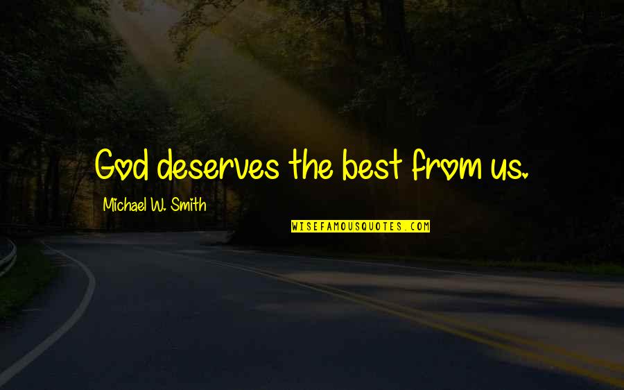 Achintya Securities Quotes By Michael W. Smith: God deserves the best from us. Achintya Securities Quotes By Michael W. Smith: God deserves the best from us.
