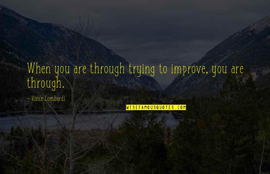 Achiote Chicken Quotes By Vince Lombardi: When you are through trying to improve, you Achiote Chicken Quotes By Vince Lombardi: When you are through trying to improve, you