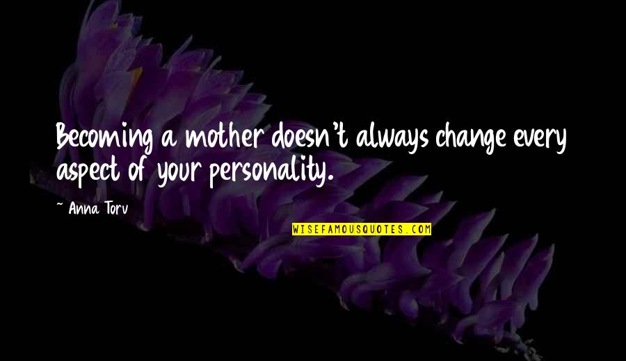Achismos Quotes By Anna Torv: Becoming a mother doesn't always change every aspect