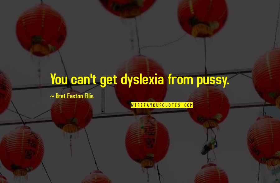 Achitari Quotes By Bret Easton Ellis: You can't get dyslexia from pussy.
