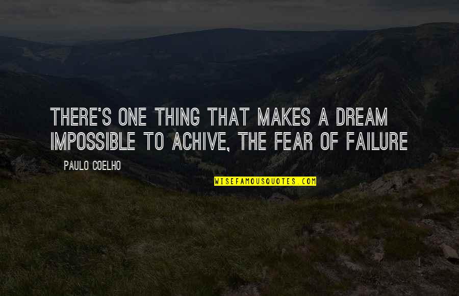 Achive Quotes By Paulo Coelho: There's one thing that makes a dream impossible