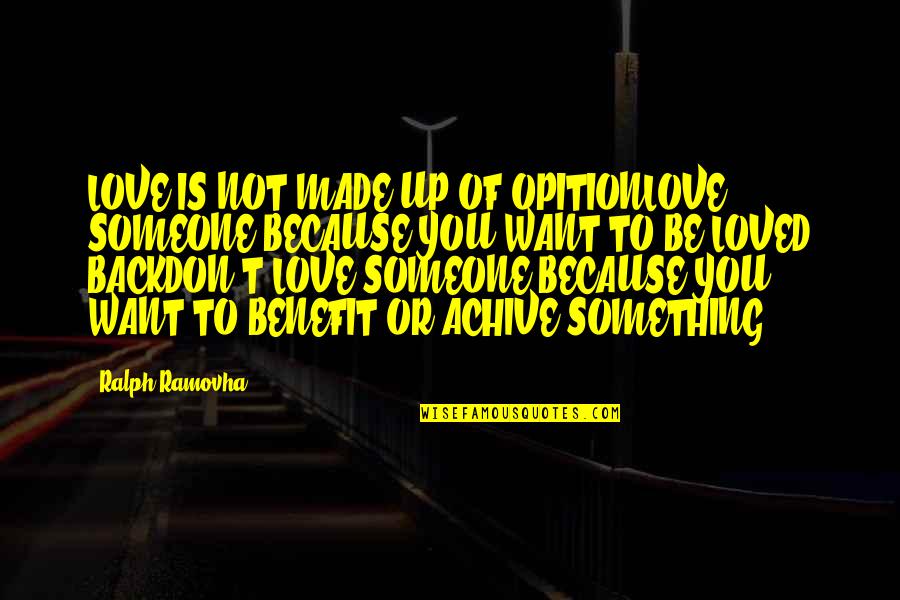 Achive Quotes By Ralph Ramovha: LOVE IS NOT MADE UP OF OPITIONLOVE SOMEONE
