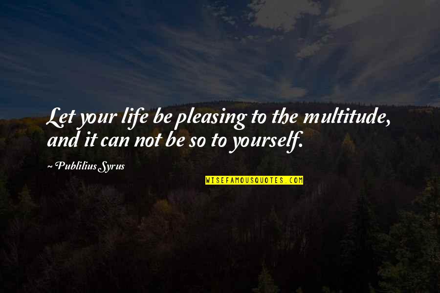 Achizitie Autoturism Quotes By Publilius Syrus: Let your life be pleasing to the multitude,