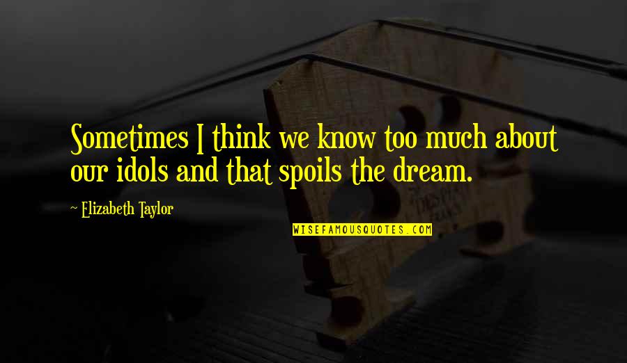 Achleitner Vehicles Quotes By Elizabeth Taylor: Sometimes I think we know too much about